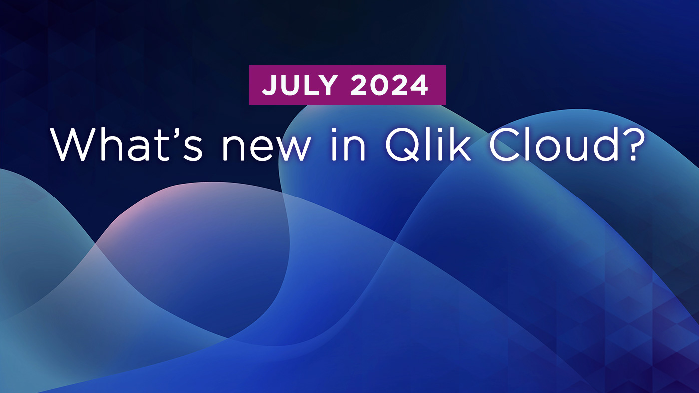 What’s New in Qlik Cloud – July 2024